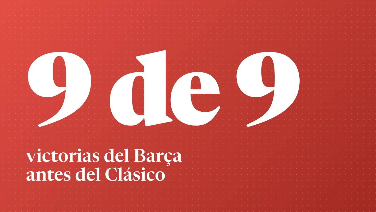 El Barça llega al Clásico con 9 victorias de 9: tres resultados, tres tablas distintas